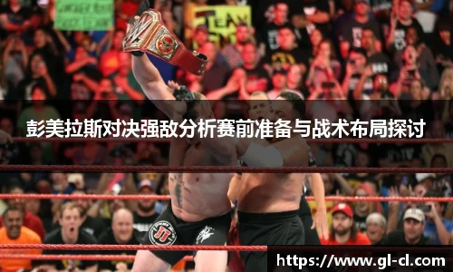 彭美拉斯对决强敌分析赛前准备与战术布局探讨